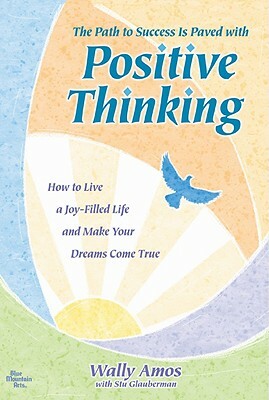 The Path to Success Is Paved with Positive Thinking: How to Live a Joy-Filled Life and Make Your Dreams Come True by Wally Amos