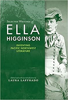 Selected Writings of Ella Higginson by Laura Laffrado, Ella Higginson