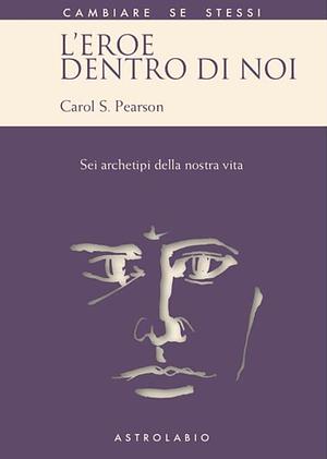 L'eroe dentro di noi. Sei archetipi della nostra vita by Carol S. Pearson