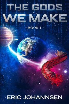 The Gods We Make by Eric Johannsen