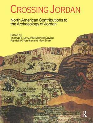 Crossing Jordan: North American Contributions to the Archaeology of Jordan by Randall W. Younker, P. M. Michele Daviau, Thomas Evan Levy