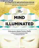 The Mind Illuminated: A Complete Meditation Guide Integrating Buddhist Wisdom and Brain Science for Greater Mindfulness by Matthew Immergut, Jeremy Graves, Culadasa (John Yates)