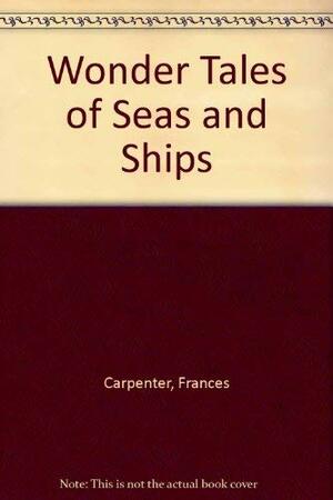 Wonder Tales of Seas and Ships by Frances Carpenter
