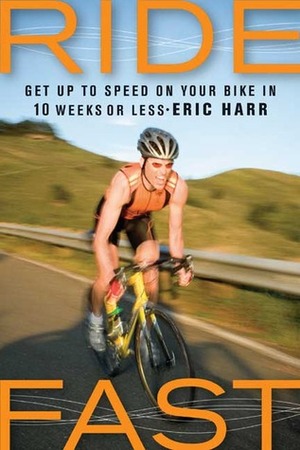 Ride Fast: Get Up to Speed on Your Bike in 10 Weeks or Less by Eric Harr