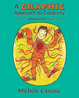 A Graphic Approach to Creativity: Intuitive creativity made simple by Michele Cassou