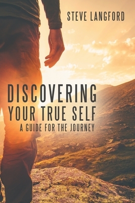 Discovering Your True Self: A Guide for the Journey by Steve Langford