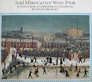 And Miss Carter Wore Pink: Scenes from an Edwardian Childhood by Helen Bradley