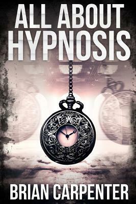 All About Hypnosis by Brian Carpenter