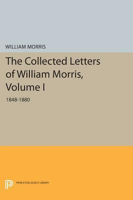 The Collected Letters of William Morris, Volume I: 1848-1880 by William Morris