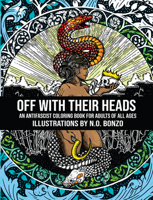 Off with Their Heads: An Antifascist Coloring Book for Adults of All Ages by N.O. Bonzo