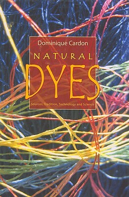 Natural Dyes: Sources, Tradition, Technology and Science by Dominique Cardon