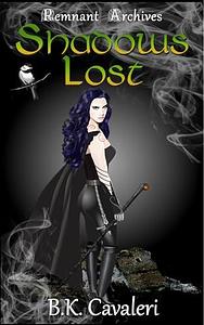 Shadows Lost: Remnant Archives Book 1 by B.K. Cavaleri, B.K. Cavaleri