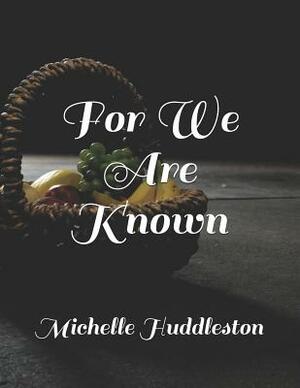 For We Are Known by Michelle Huddleston