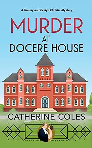 Murder at Docere House: A 1920s cozy mystery by Catherine Coles, Catherine Coles