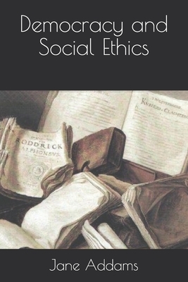 Democracy and Social Ethics by Jane Addams