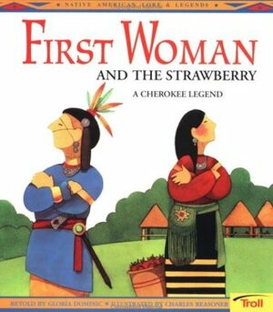 First Woman and the Strawberry: A Cherokee Legend by Gloria Dominic, Charles Reasoner