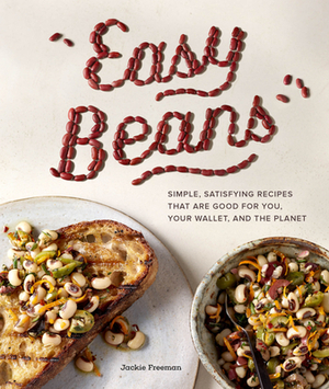 Easy Beans: Simple, Satisfying Recipes That Are Good for You, Your Wallet, and the Planet by Jackie Freeman