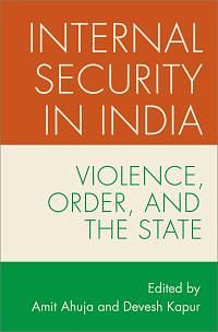 Internal Security in India: Violence, Order, and the State by Amit Ahuja, Devesh Kapur