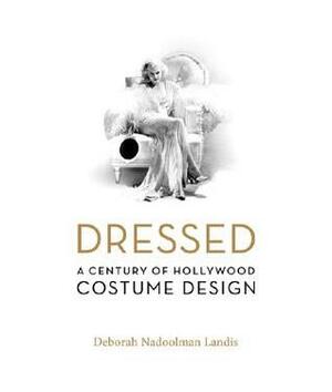 Dressed: A Century of Hollywood Costume Design by Anjelica Huston, Deborah Nadoolman Landis