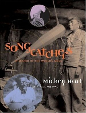 Songcatchers: In Search of the World's Music by K.M. Kostyal, Mickey Hart