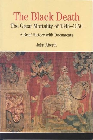 The Black Death, the Great Mortality of 1348-1350: A Brief History with Documents by John Aberth