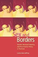 Sex and Borders: Gender, National Identity, and Prostitution Policy in Thailand by Leslie Ann Jeffrey