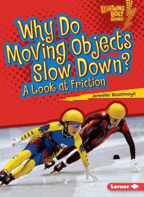 Why Do Moving Objects Slow Down?: A Look at Friction by Jennifer Boothroyd