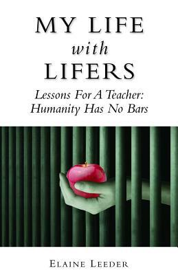 My Life with Lifers: Lessons for a Teacher: Humanity Has No Bars by Elaine Leeder