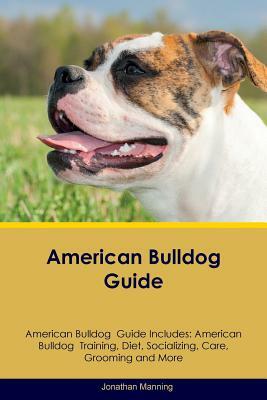 American Bulldog Guide American Bulldog Guide Includes: American Bulldog Training, Diet, Socializing, Care, Grooming, Breeding and More by Jonathan Manning