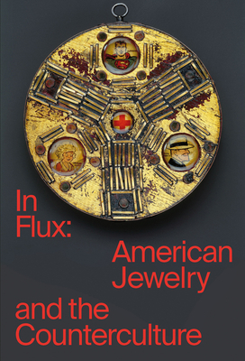 In Flux: American Jewelry and the Counterculture by Susan Cummins, Damian Skinner, Cinci Strauss