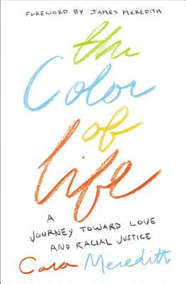 The Color of Life: A Journey Toward Love and Racial Justice by Cara Meredith