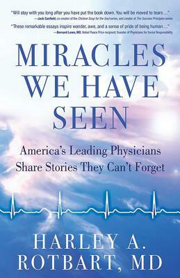 Miracles We Have Seen: America's Leading Physicians Share Stories They Can't Forget by Harley Rotbart