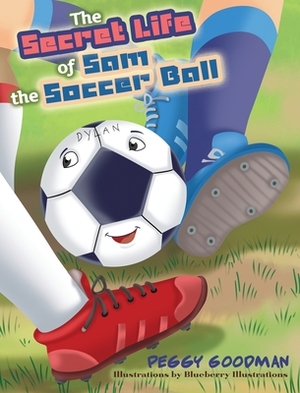 The Secret Life of Sam the Soccer Ball by Peggy Goodman