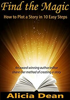Find the Magic - How to Plot a Story in 10 Easy Steps by Alicia Dean