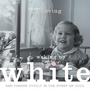 Waking Up White by Debby Irving