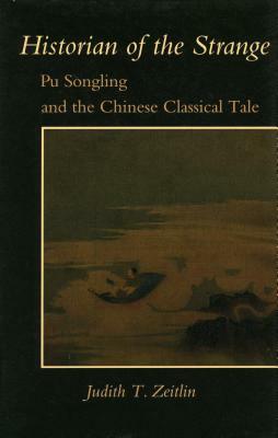 Historian of the Strange: Pu Songling and the Chinese Classical Tale by Judith T. Zeitlin