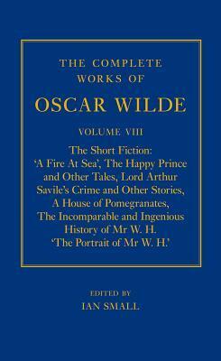 The Complete Works of Oscar Wilde: Volume VIII: The Short Fiction by Ian Small