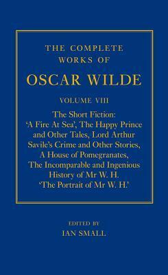 The Complete Works of Oscar Wilde: Volume VIII: The Short Fiction by Ian Small