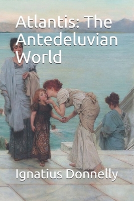 Atlantis: The Antedeluvian World by Ignatius Donnelly