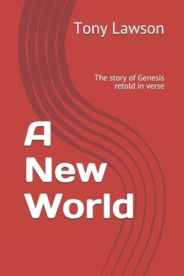 A New World: The story of Genesis retold in verse by Tony Lawson