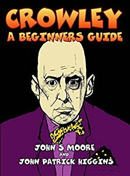 Crowley a Beginners Guide by John Patrick Higgins, John S. Moore