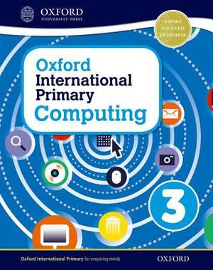 Oxford International Primary Computing Student Book 3 by Karl Held, Alison Page, Diane Levine