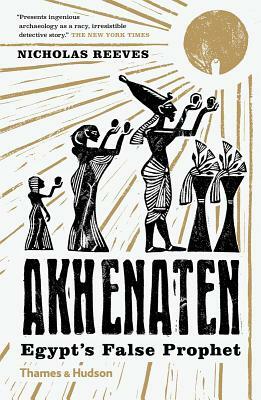 Akhenaten: Egypt's False Prophet by Nicholas Reeves