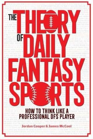 The Theory of Daily Fantasy Sports by Jordan Cooper, James McCool