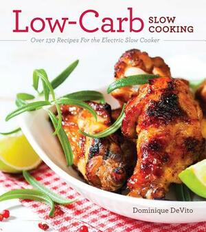 Low-Carb Slow Cooking: Over 150 Recipes for the Electric Slow Cooker by Dominique De Vito