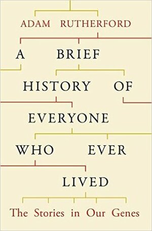 A Brief History of Everyone Who Ever Lived: The Stories in Our Genes by Adam Rutherford