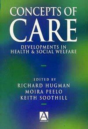 Concepts of Care: Developments in Health and Social Welfare by Richard Hugman, Moira T. Peelo, Keith Soothill