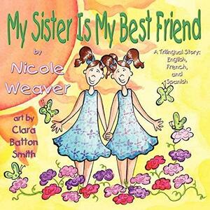 My Sister Is My Best Friend: A Trilingual Story by Nicole Weaver