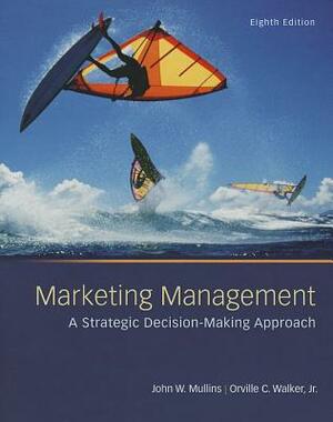 Marketing Management: A Strategic Decision-Making Approach by John Mullins, Orville C. Walker