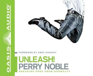 Unleash!: Breaking Free from Normalcy by Perry Noble